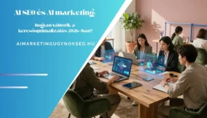aimarketingugynokseg.hu - AI SEO és AI marketing hogyan változik a ai keresőoptimalizálás 2026-ban